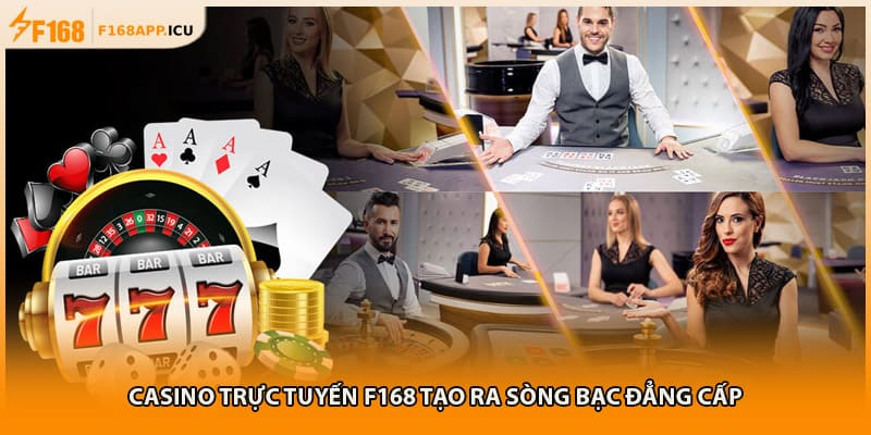 Casino trực tuyến F168 tạo ra sòng bạc đẳng cấp